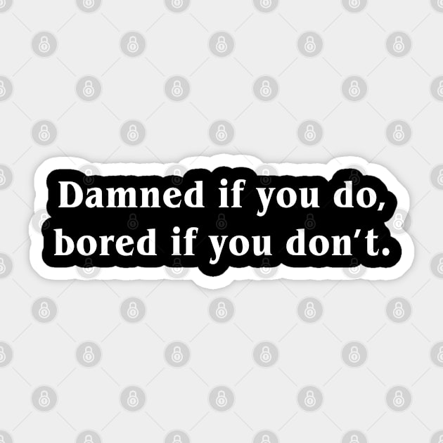 Damned if you do Bored If You Don't Sticker by newledesigns